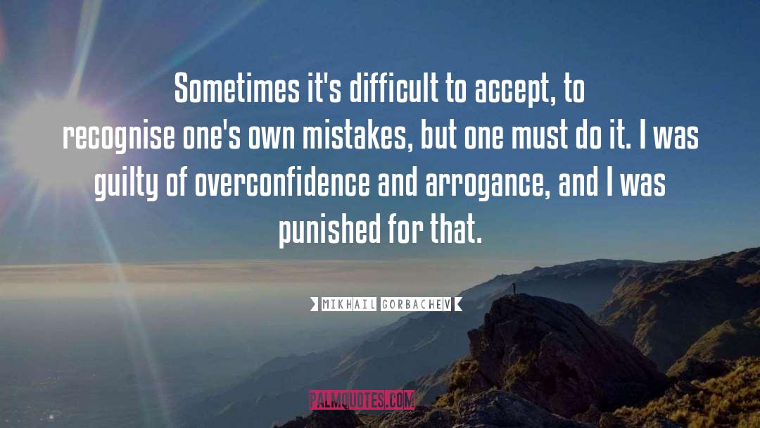 Overconfidence quotes by Mikhail Gorbachev