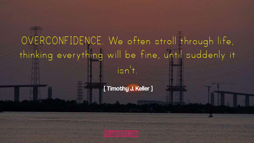 Overconfidence quotes by Timothy J. Keller