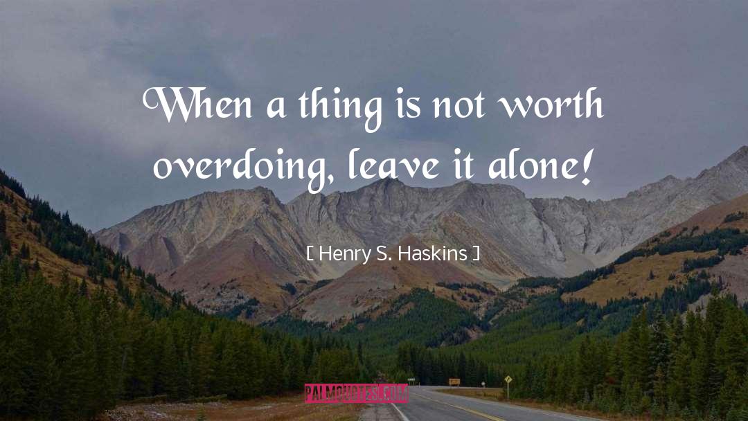 Overdoing quotes by Henry S. Haskins