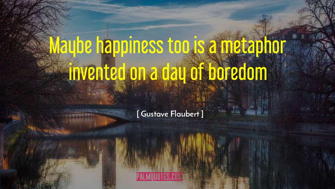 Overdose Of Happiness quotes by Gustave Flaubert