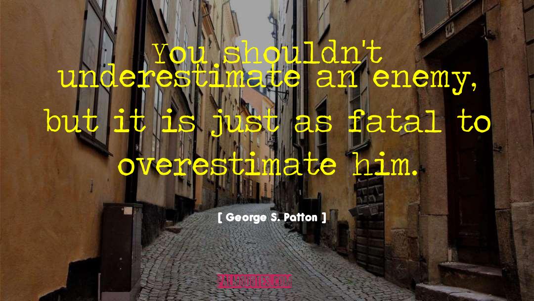 Overestimate quotes by George S. Patton