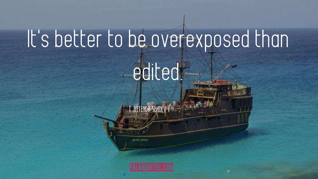 Overexposed quotes by Jeetendr Sehdev