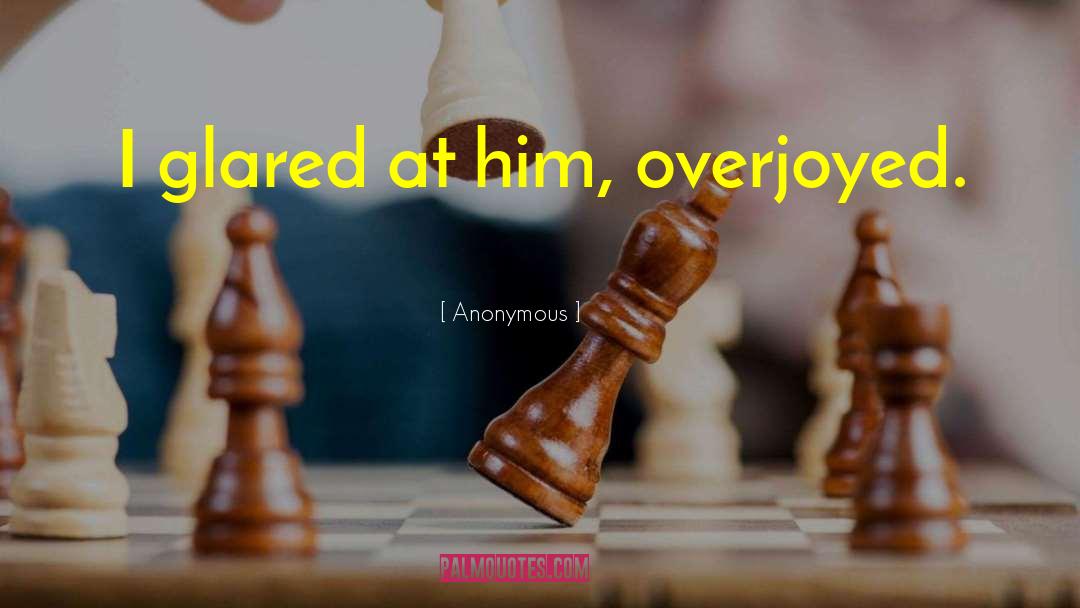 Overjoyed quotes by Anonymous