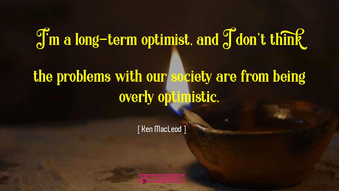 Overly Optimistic quotes by Ken MacLeod