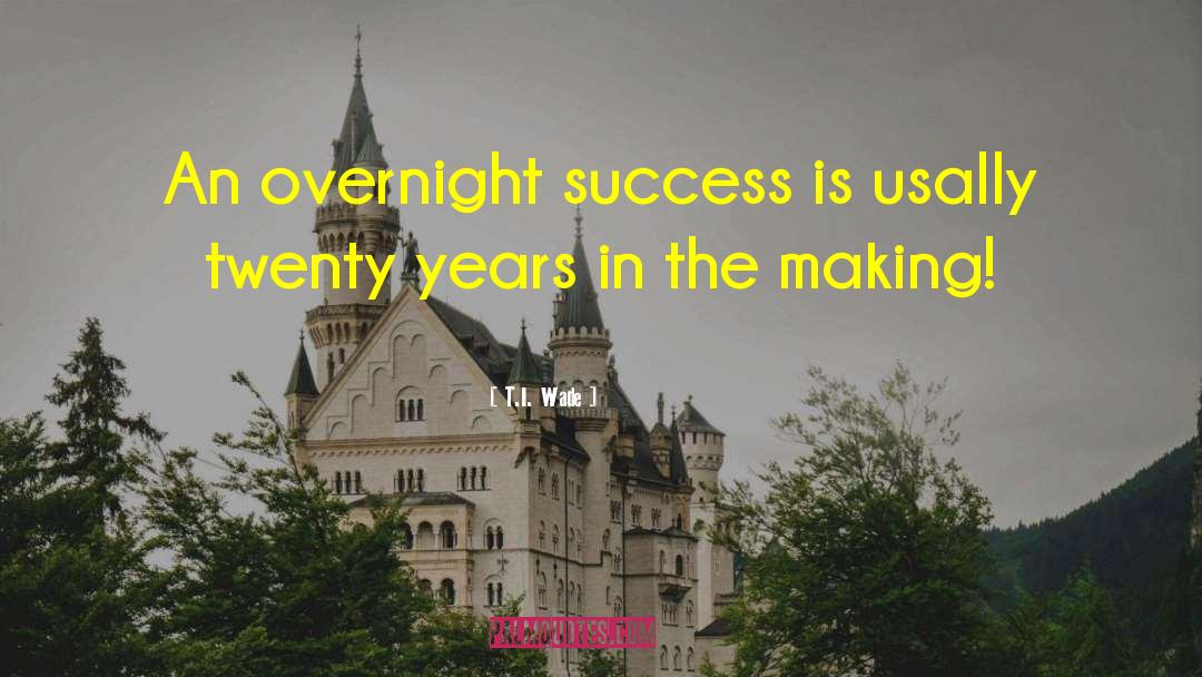 Overnight Success quotes by T.I. Wade