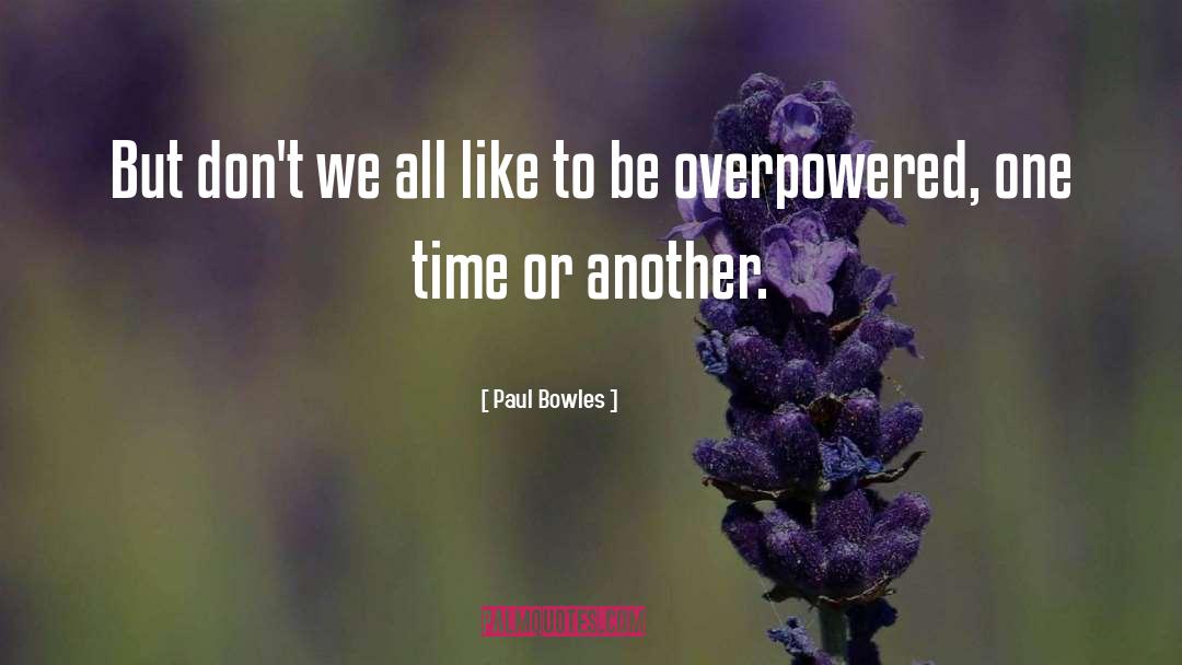 Overpowered quotes by Paul Bowles