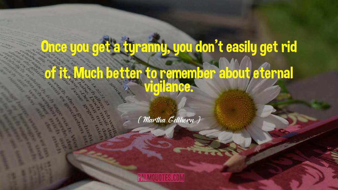 Overthrowing Tyranny quotes by Martha Gellhorn