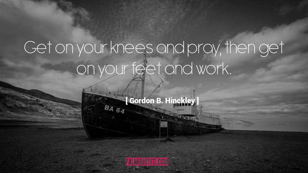 Overtrained Knees quotes by Gordon B. Hinckley