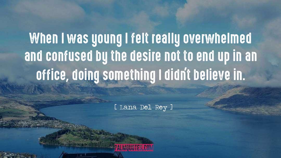 Overwhelmed Picture quotes by Lana Del Rey