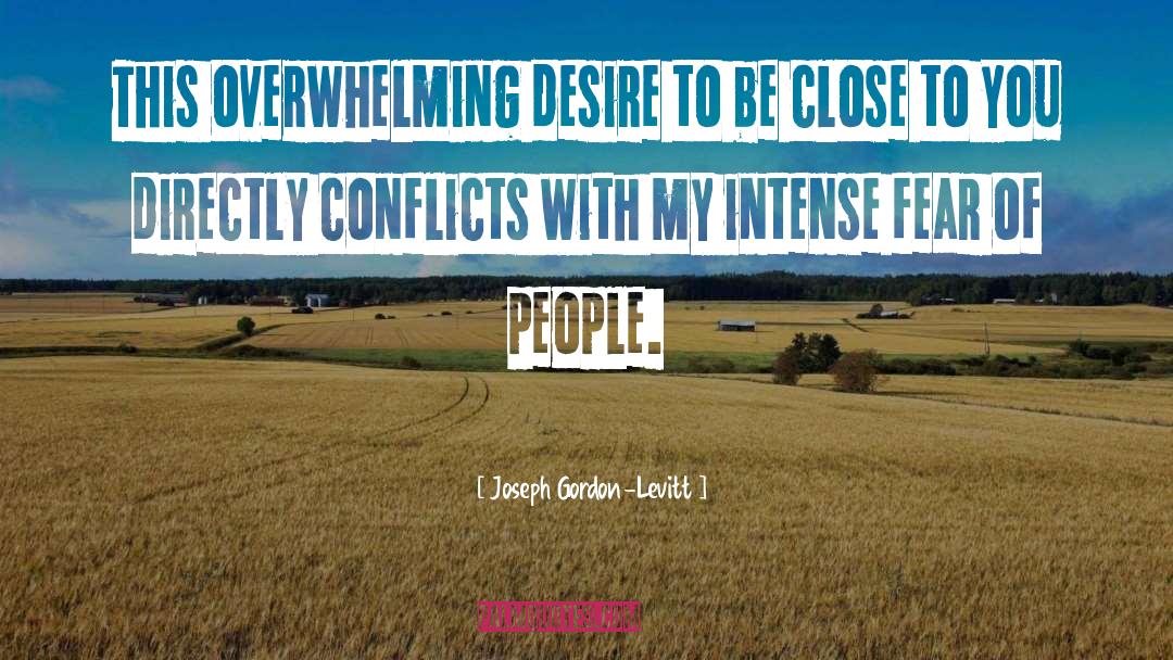 Overwhelming quotes by Joseph Gordon-Levitt