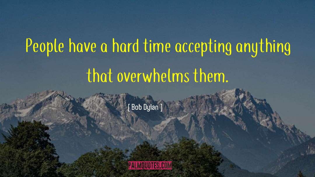 Overwhelms quotes by Bob Dylan