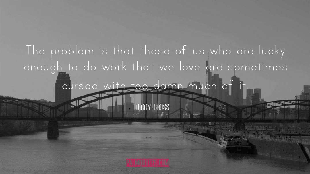 Overworked quotes by Terry Gross