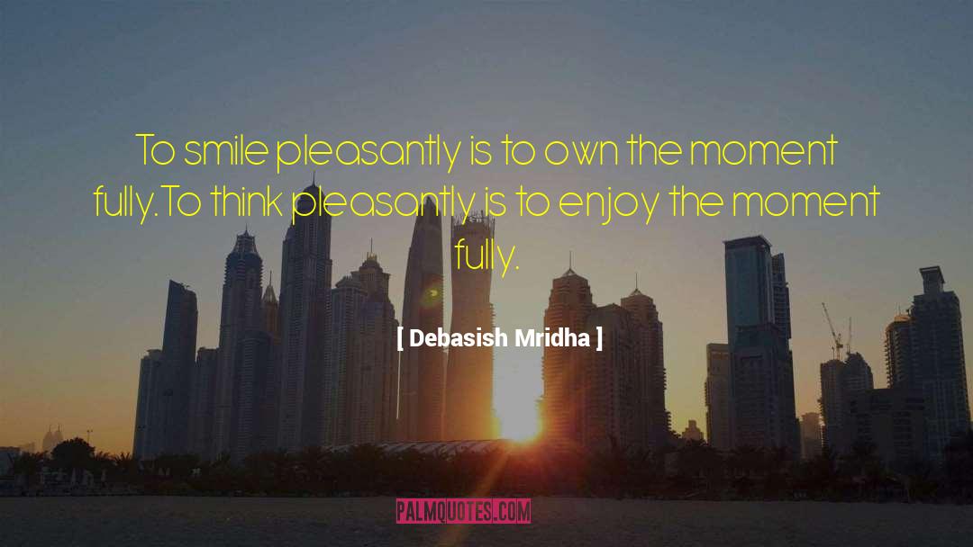 Own The Moment Fully quotes by Debasish Mridha