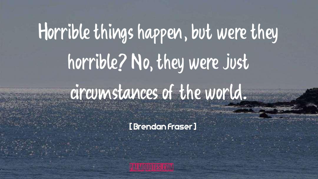 Owning Circumstances quotes by Brendan Fraser