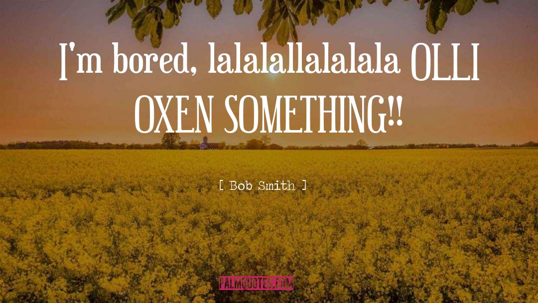 Oxen quotes by Bob Smith