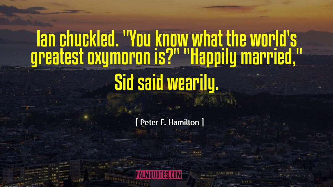 Oxymoron quotes by Peter F. Hamilton