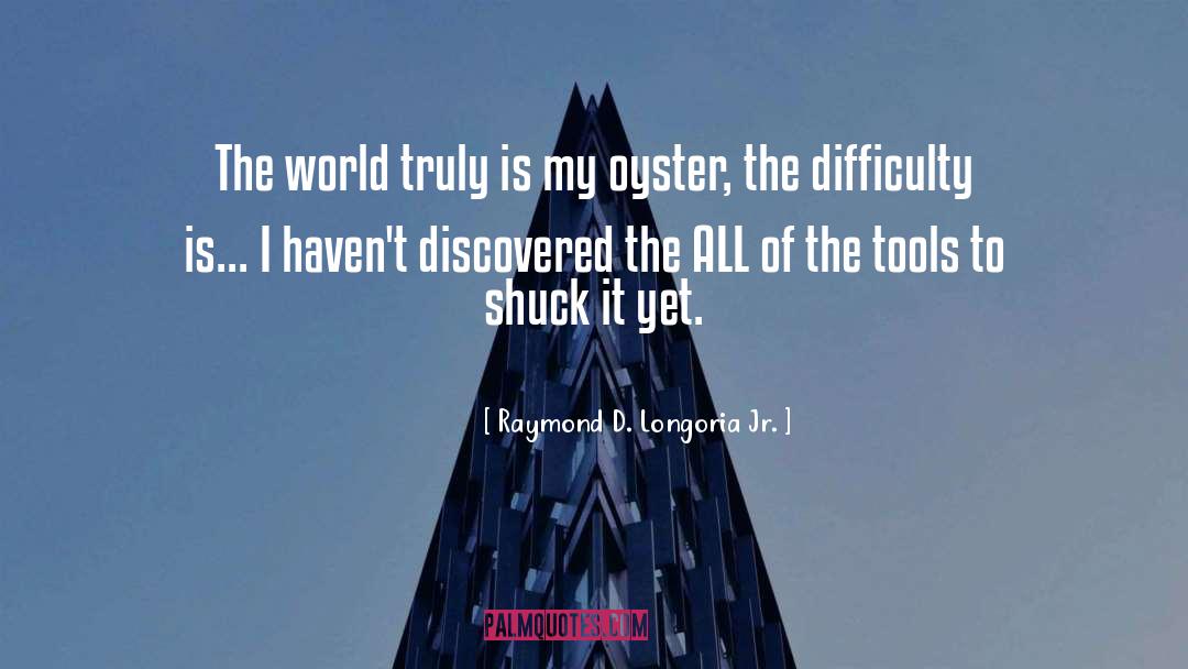 Oyster quotes by Raymond D. Longoria Jr.