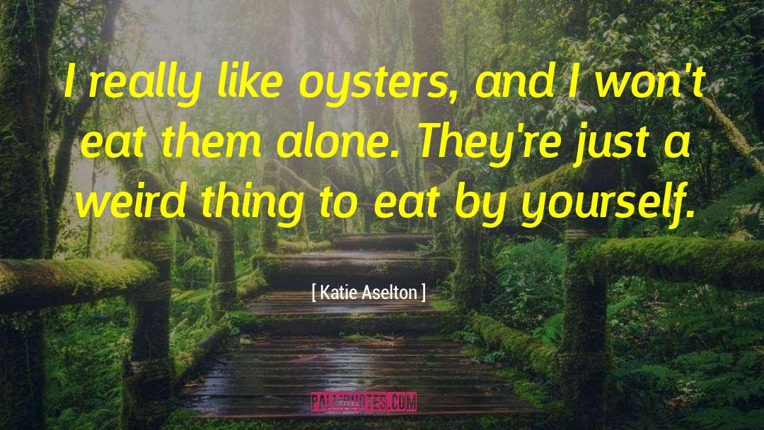 Oysters quotes by Katie Aselton