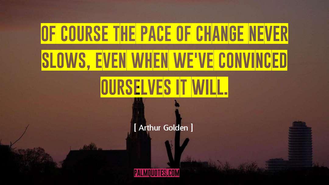 Pace Of Change quotes by Arthur Golden