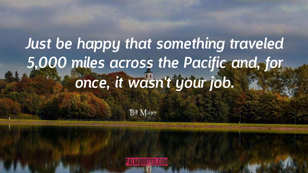 Pacific quotes by Bill Maher