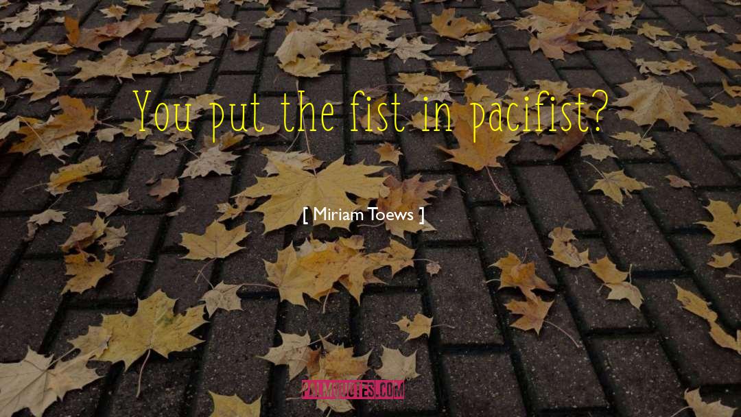Pacifist quotes by Miriam Toews