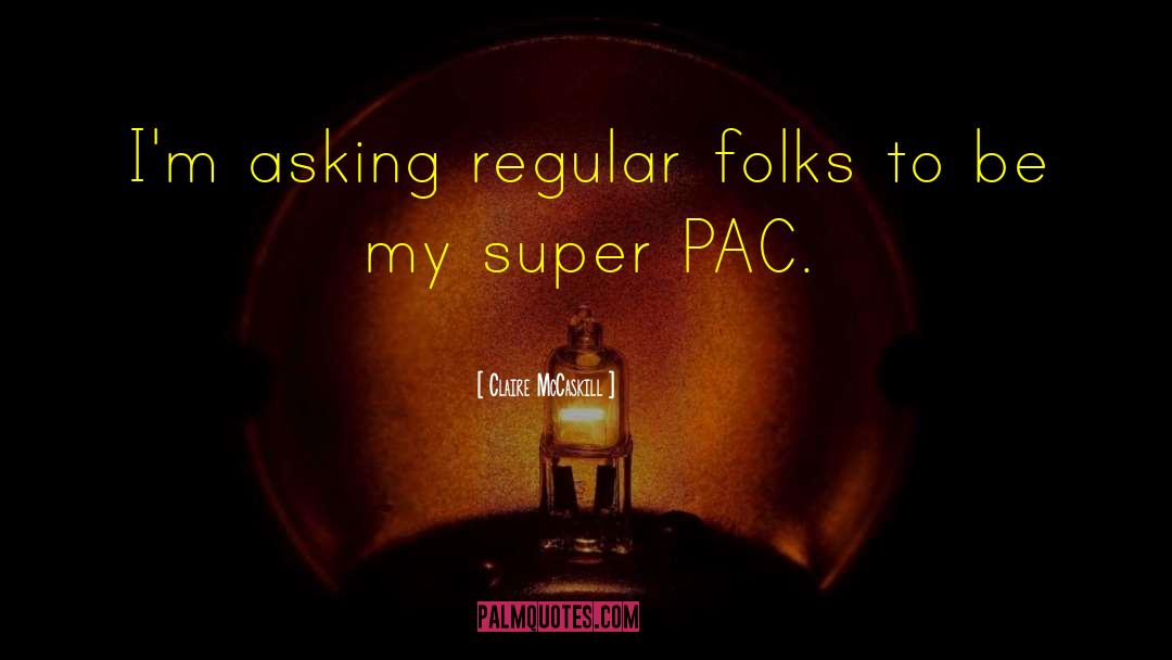 Pacs quotes by Claire McCaskill