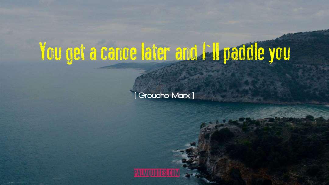 Paddle quotes by Groucho Marx