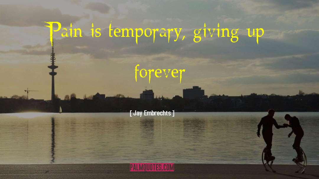 Pain Is Temporary quotes by Jay Embrechts