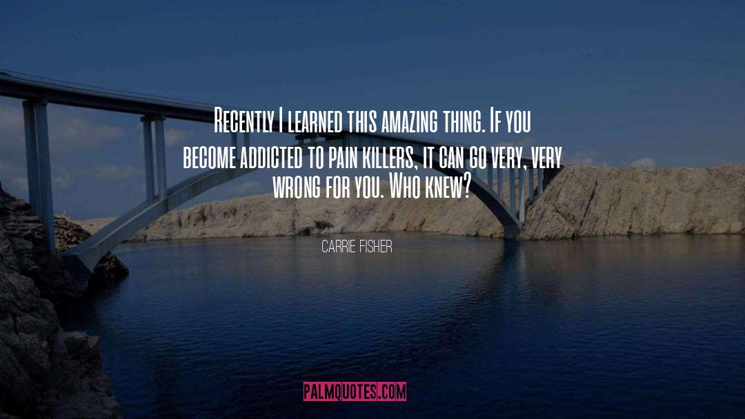 Pain Killers quotes by Carrie Fisher