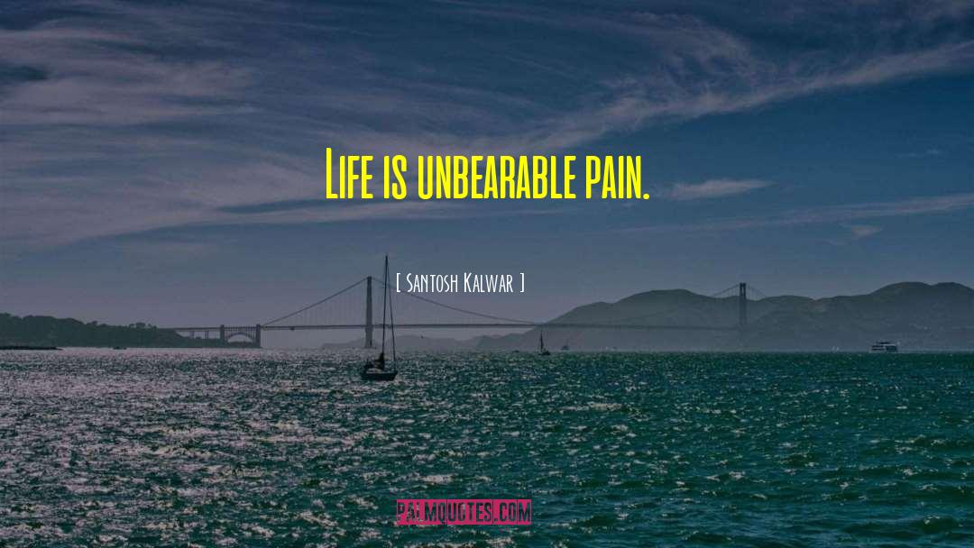 Pain Life quotes by Santosh Kalwar