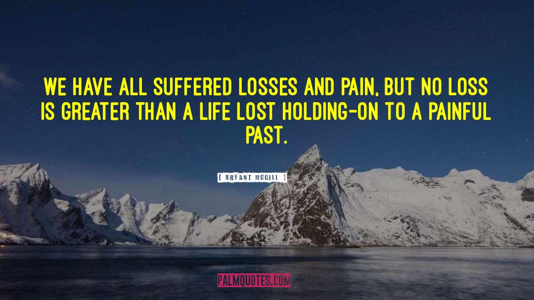 Pain Loss Suffering Pills Death quotes by Bryant McGill