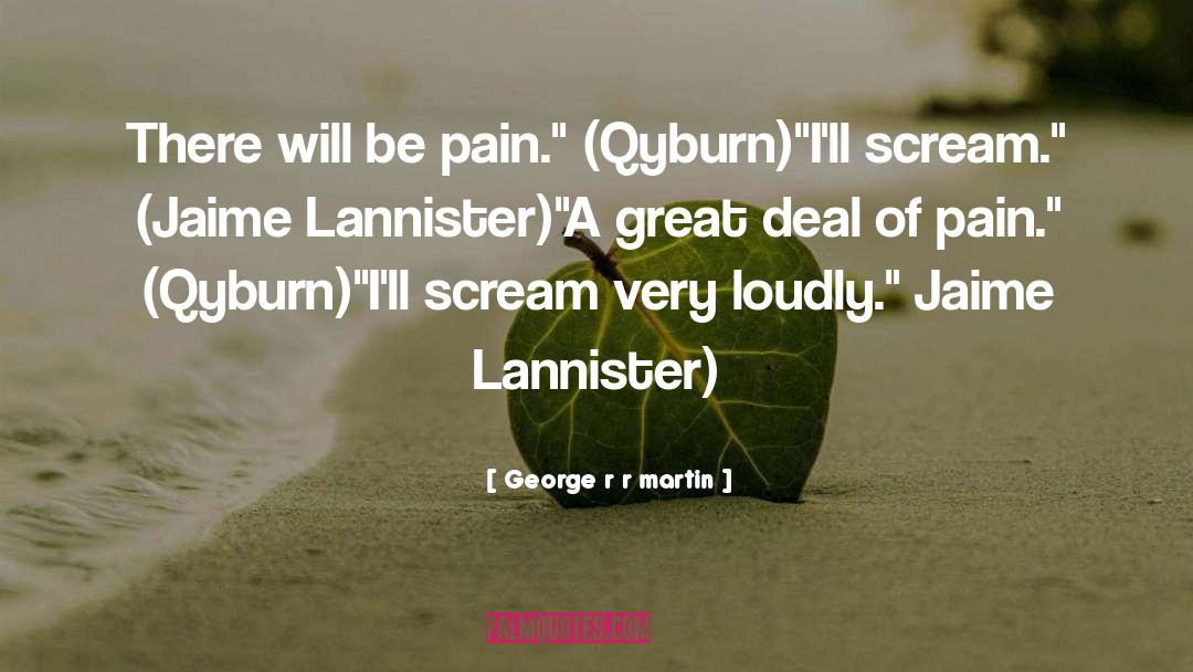 Pain Scream quotes by George R R Martin