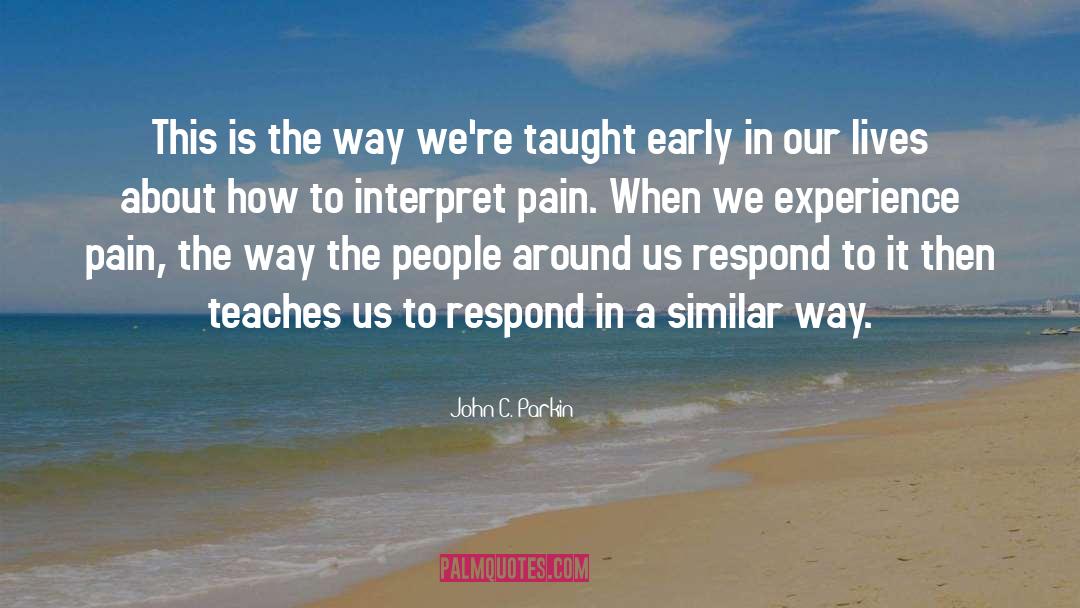 Pain Teaches quotes by John C. Parkin