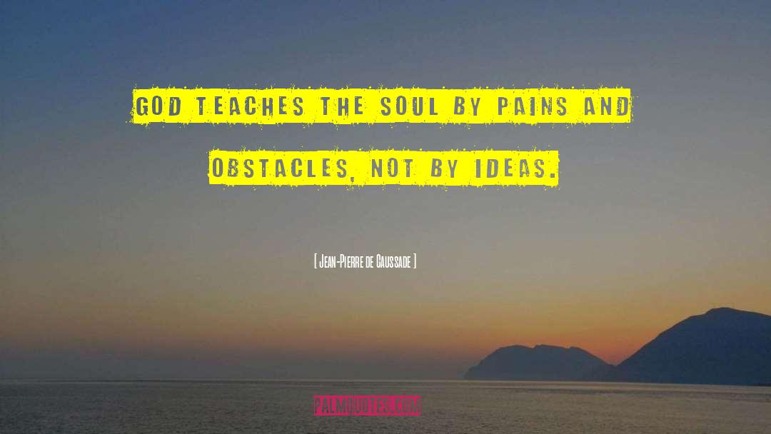 Pain Teaches quotes by Jean-Pierre De Caussade