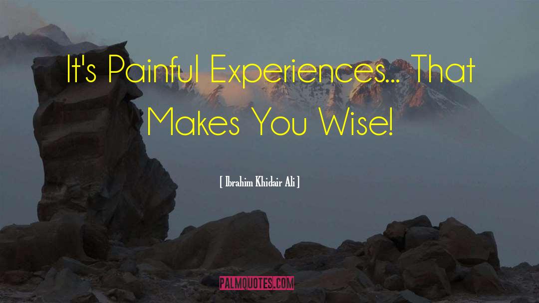 Painful Experiences quotes by Ibrahim Khidair Ali