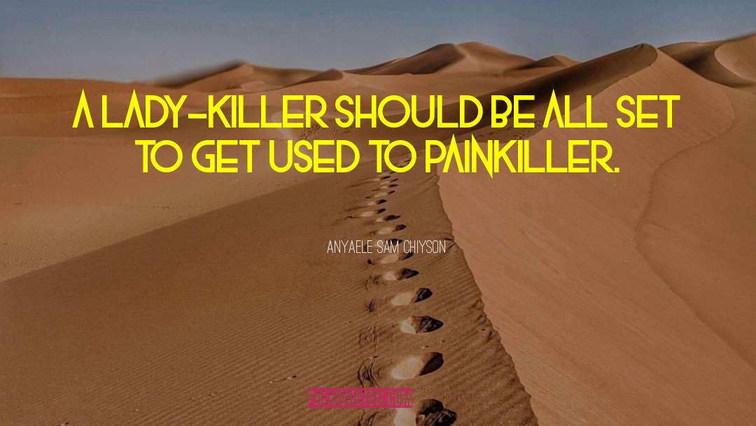 Painkiller quotes by Anyaele Sam Chiyson