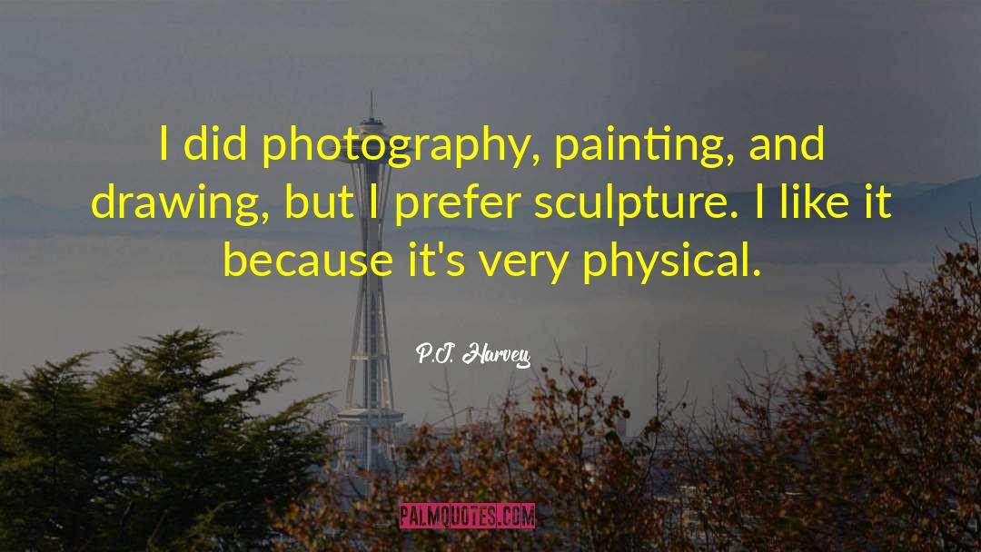 Painting And Drawing quotes by P.J. Harvey