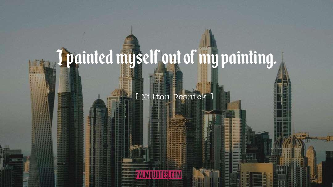 Painting Cabinets quotes by Milton Resnick