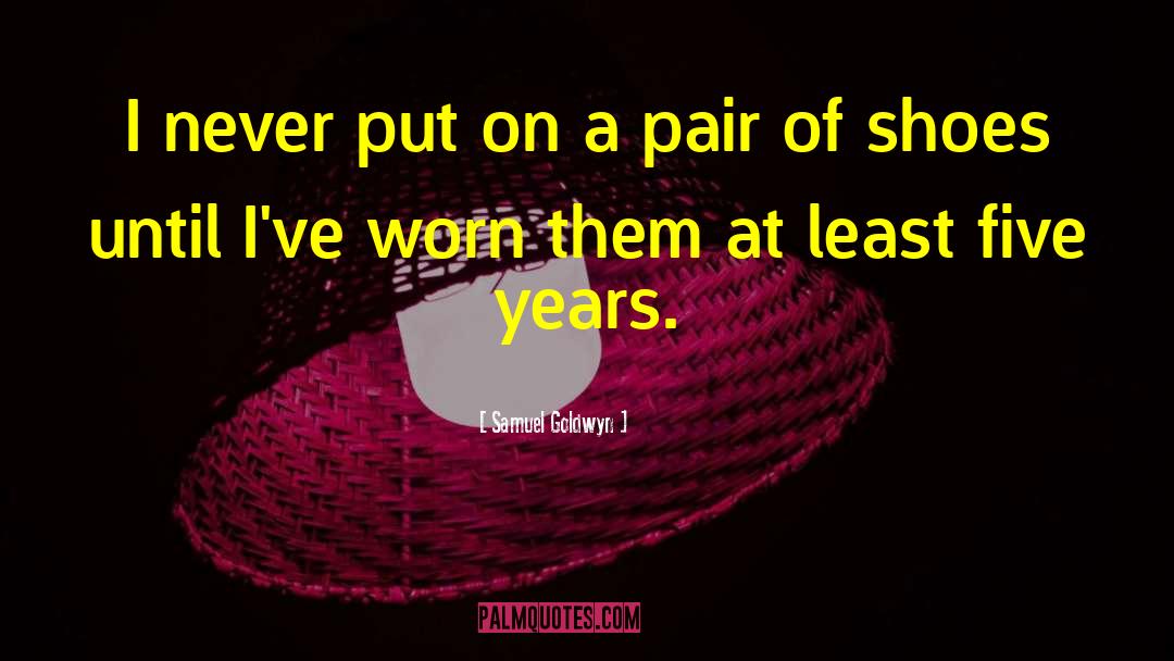 Pair Of Shoes quotes by Samuel Goldwyn