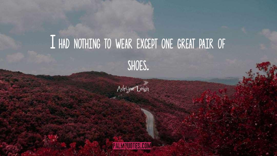 Pair Of Shoes quotes by Adriane Leigh