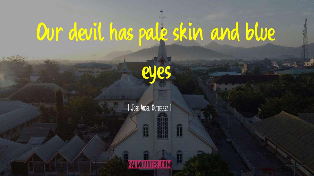 Pale Skin quotes by Jose Angel Gutierrez