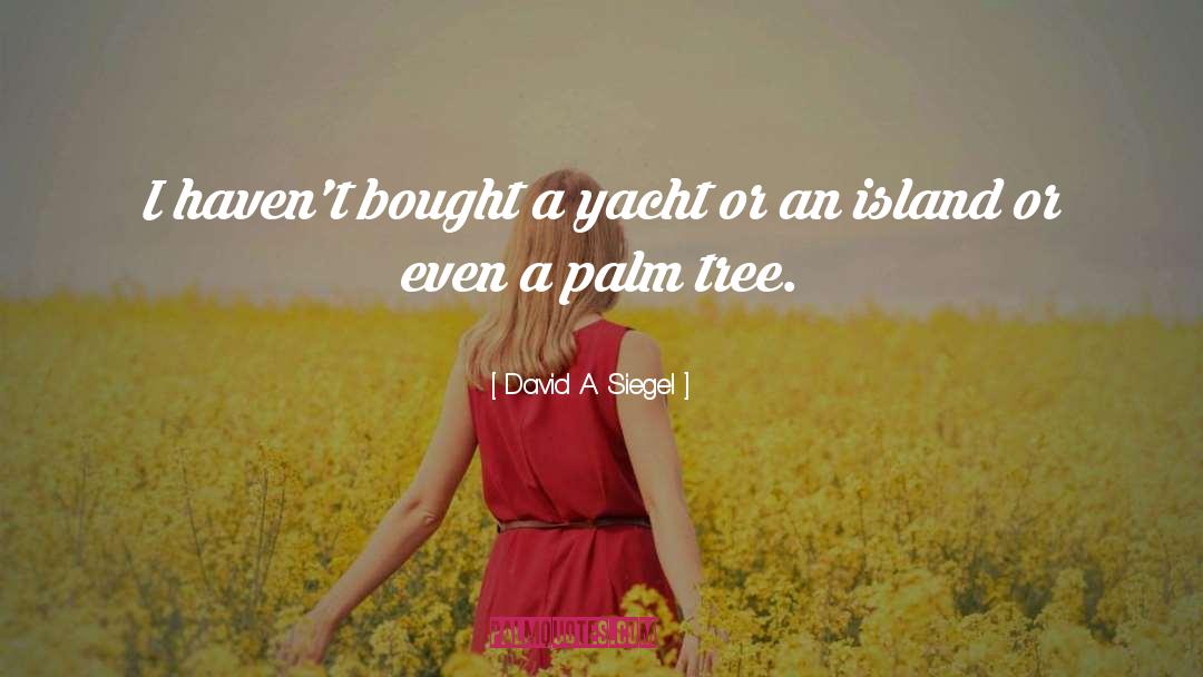 Palm Trees quotes by David A. Siegel