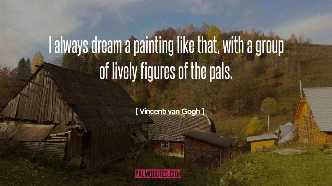 Pals quotes by Vincent Van Gogh