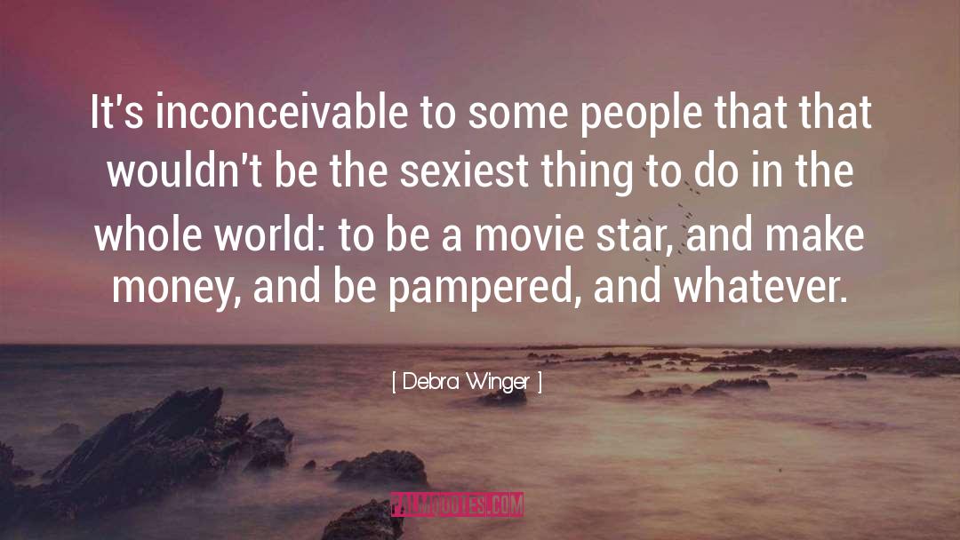 Pampered quotes by Debra Winger