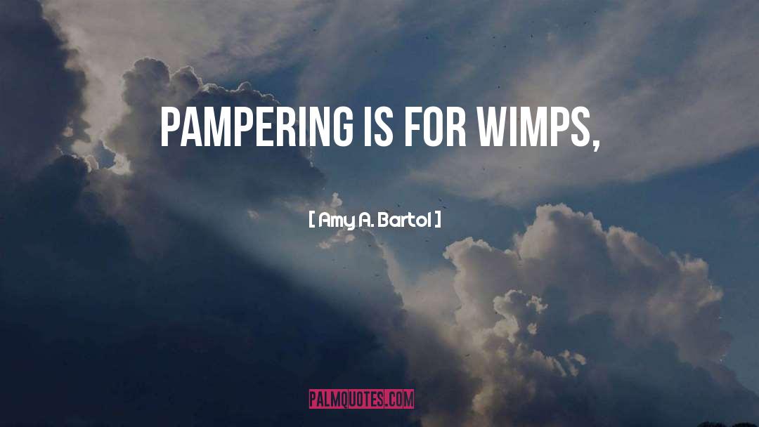 Pampering quotes by Amy A. Bartol