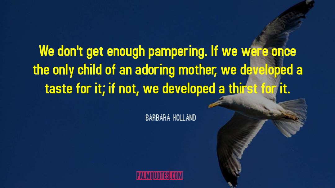 Pampering quotes by Barbara Holland