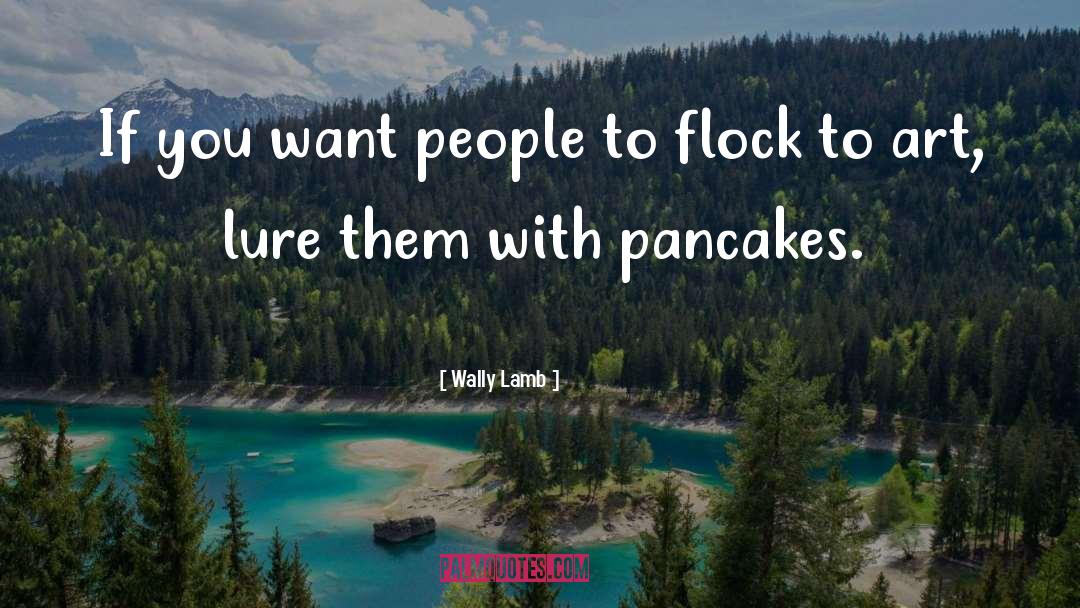 Pancakes Funny quotes by Wally Lamb