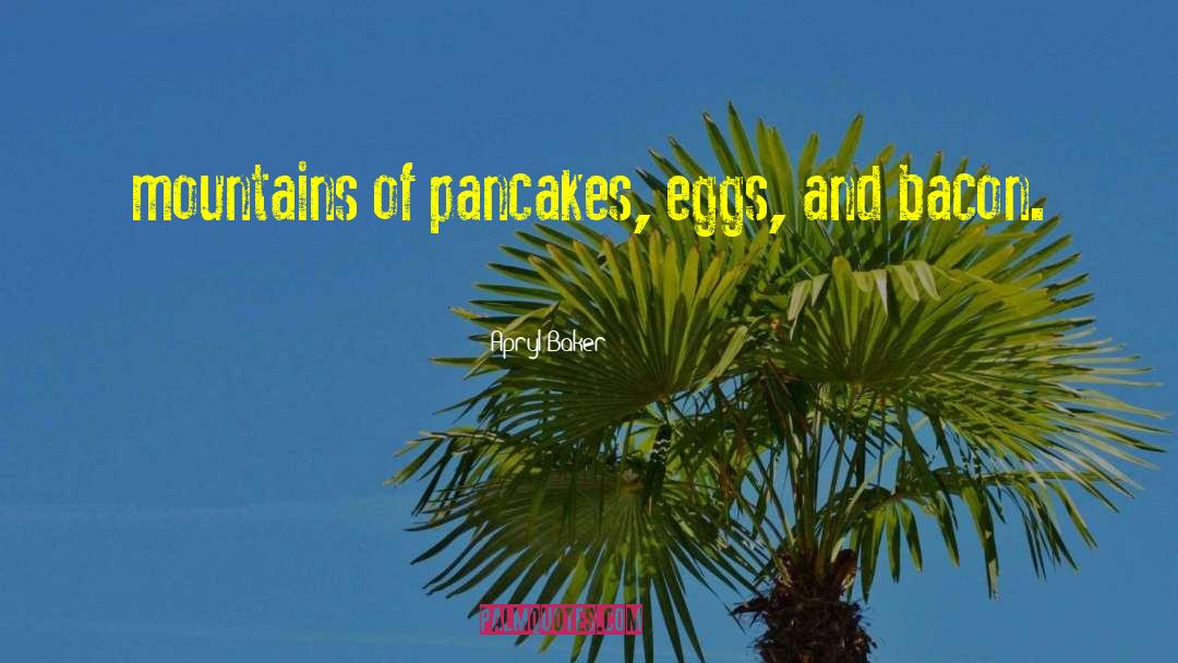 Pancakes Funny quotes by Apryl Baker