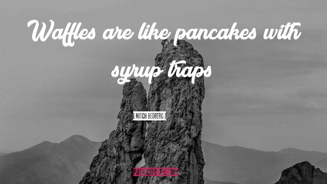 Pancakes Funny quotes by Mitch Hedberg