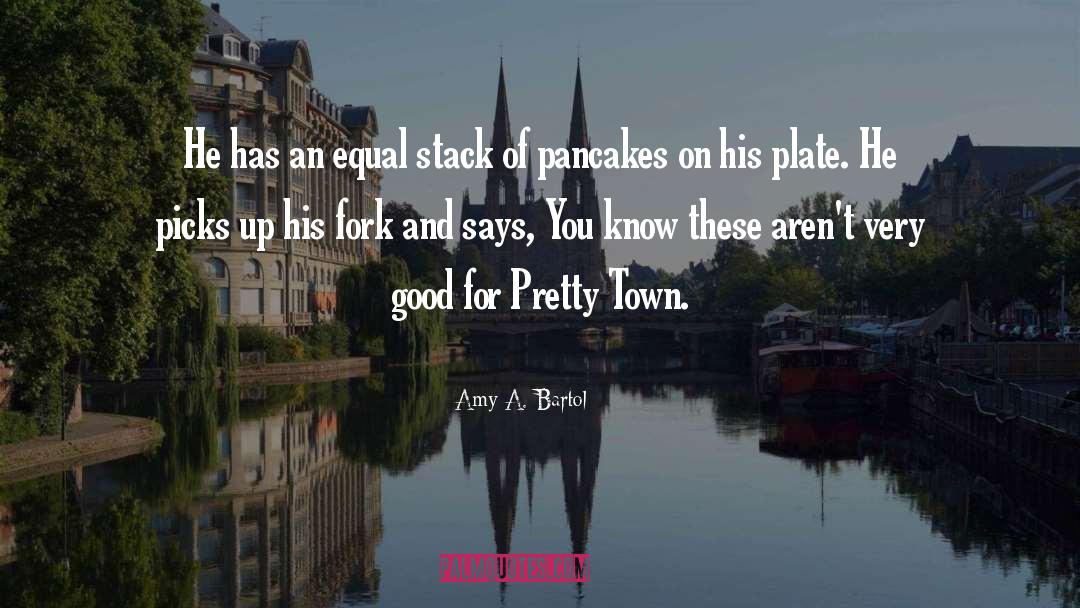 Pancakes quotes by Amy A. Bartol